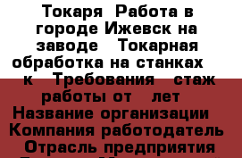 Токаря. Работа в городе Ижевск на заводе . Токарная обработка на станках : 16к20 Требования : стаж работы от 2 лет › Название организации ­ Компания-работодатель › Отрасль предприятия ­ Другое › Минимальный оклад ­ 25 000 - Все города Работа » Вакансии   . Московская обл.,Долгопрудный г.